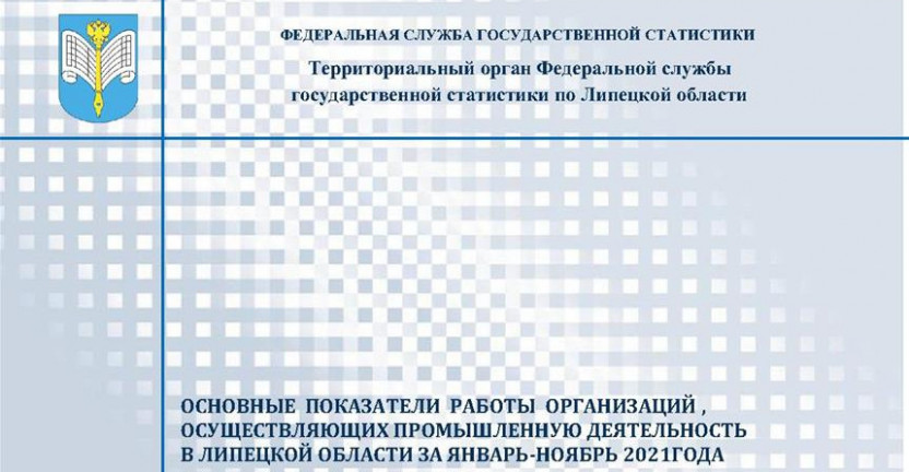 Выпущен бюллетень «Основные показатели работы организаций, осуществляющих промышленную деятельность в Липецкой области за январь – ноябрь 2021 года»