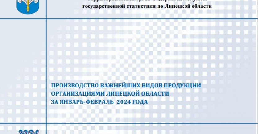 Выпущен бюллетень «Производство важнейших видов продукции организациями Липецкой области» за январь-февраль 2024 года.