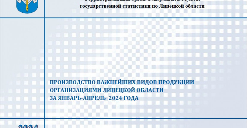 Выпущен бюллетень «Производство важнейших видов продукции организациями Липецкой области» за январь-апрель 2024 года